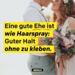 Lustige Hochzeitssprüche: Eine gute Ehe ist wie Haarspray.